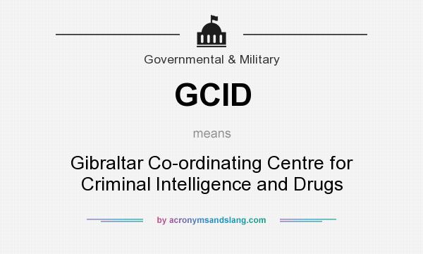 What does GCID mean? It stands for Gibraltar Co-ordinating Centre for Criminal Intelligence and Drugs