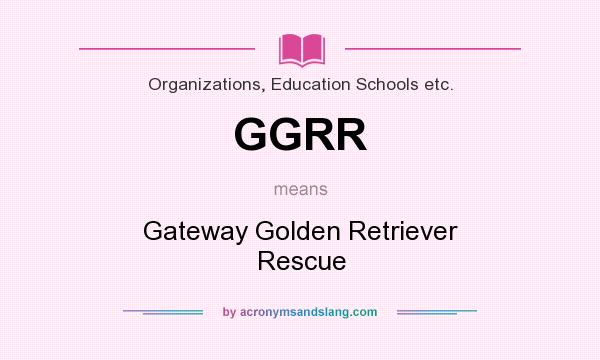 What does GGRR mean? It stands for Gateway Golden Retriever Rescue