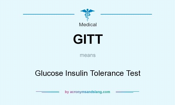 What does GITT mean? It stands for Glucose Insulin Tolerance Test