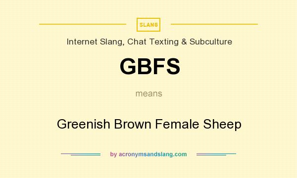 What does GBFS mean? It stands for Greenish Brown Female Sheep