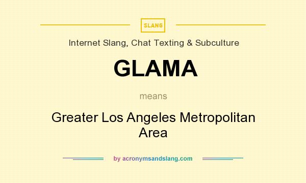 What does GLAMA mean? It stands for Greater Los Angeles Metropolitan Area