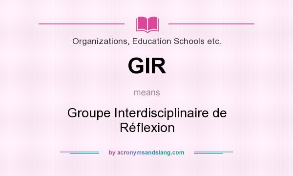 What does GIR mean? It stands for Groupe Interdisciplinaire de Réflexion