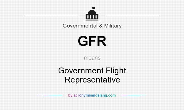 What does GFR mean? It stands for Government Flight Representative