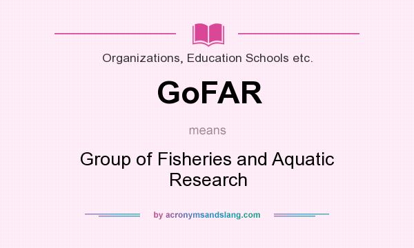What does GoFAR mean? It stands for Group of Fisheries and Aquatic Research