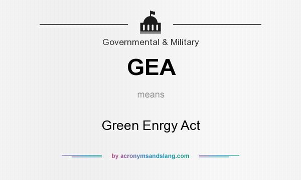 What does GEA mean? It stands for Green Enrgy Act
