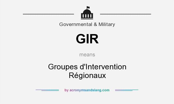 What does GIR mean? It stands for Groupes d`Intervention Régionaux