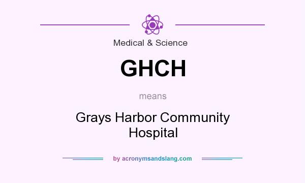 What does GHCH mean? It stands for Grays Harbor Community Hospital