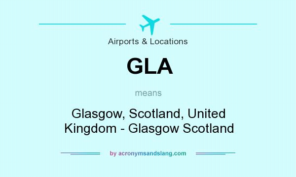 What does GLA mean? It stands for Glasgow, Scotland, United Kingdom - Glasgow Scotland