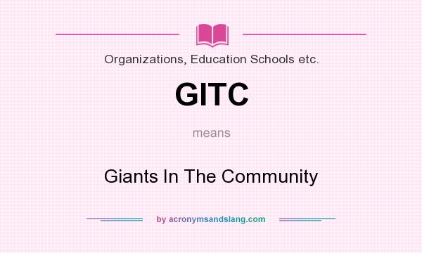 What does GITC mean? It stands for Giants In The Community