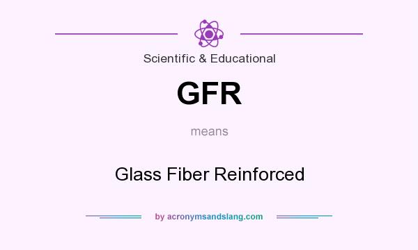 What does GFR mean? It stands for Glass Fiber Reinforced