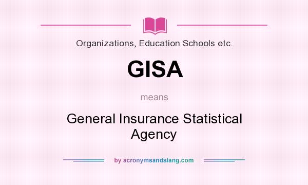 What does GISA mean? It stands for General Insurance Statistical Agency