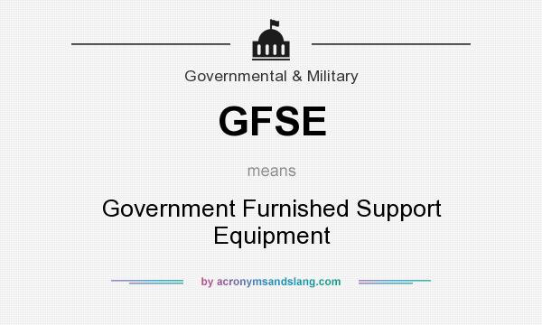 What does GFSE mean? It stands for Government Furnished Support Equipment