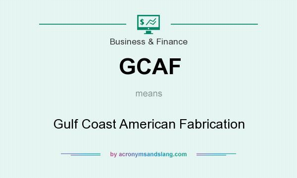 What does GCAF mean? It stands for Gulf Coast American Fabrication