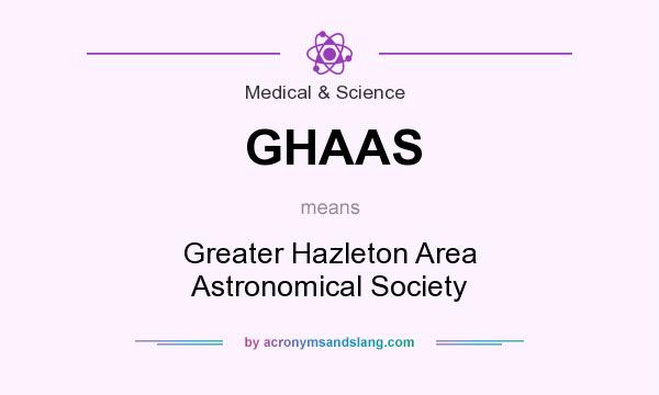 What does GHAAS mean? It stands for Greater Hazleton Area Astronomical Society