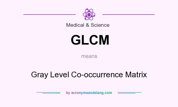 What does GLCM mean? It stands for Gray Level Co-occurrence Matrix