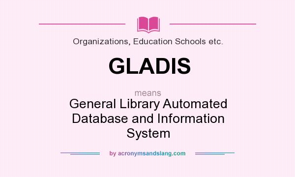 What does GLADIS mean? It stands for General Library Automated Database and Information System