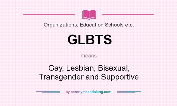 What does GLBTS mean? It stands for Gay, Lesbian, Bisexual, Transgender and Supportive