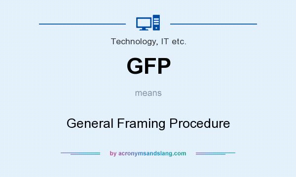 What does GFP mean? It stands for General Framing Procedure