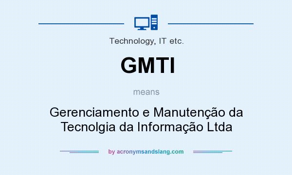 What does GMTI mean? It stands for Gerenciamento e Manutenção da Tecnolgia da Informação Ltda