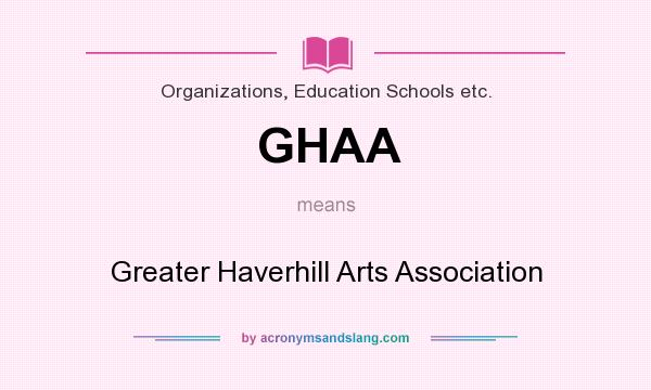 What does GHAA mean? It stands for Greater Haverhill Arts Association