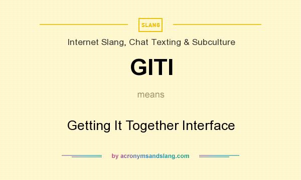 What does GITI mean? It stands for Getting It Together Interface