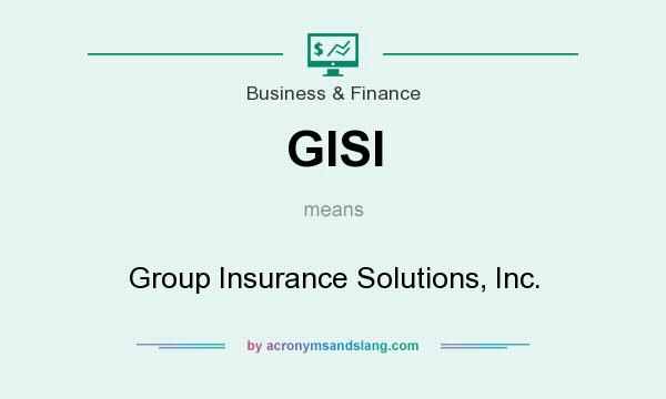 What does GISI mean? It stands for Group Insurance Solutions, Inc.