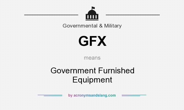 What does GFX mean? It stands for Government Furnished Equipment