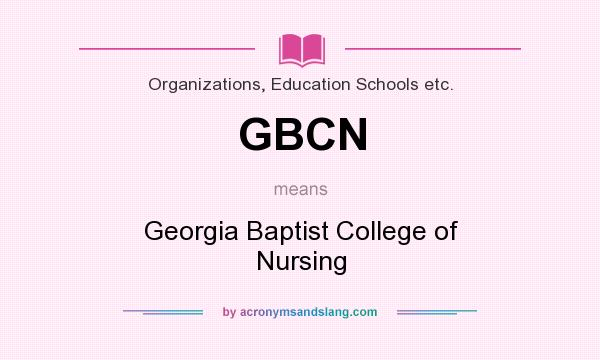 What does GBCN mean? It stands for Georgia Baptist College of Nursing