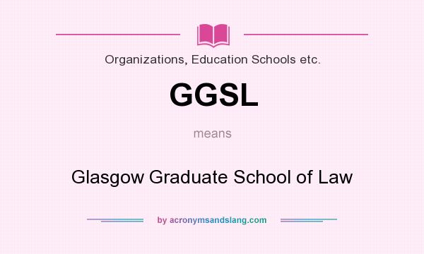 What does GGSL mean? It stands for Glasgow Graduate School of Law