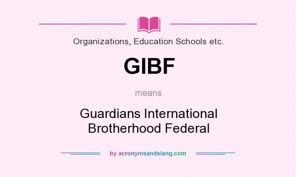 What does GIBF mean? It stands for Guardians International Brotherhood Federal