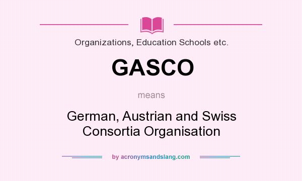 What does GASCO mean? It stands for German, Austrian and Swiss Consortia Organisation