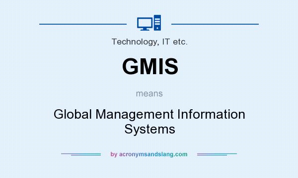 What does GMIS mean? It stands for Global Management Information Systems