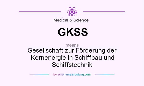 What does GKSS mean? It stands for Gesellschaft zur Förderung der Kernenergie in Schiffbau und Schiffstechnik
