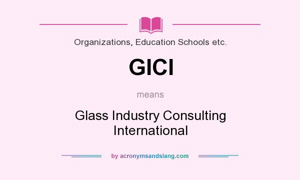 What does GICI mean? It stands for Glass Industry Consulting International