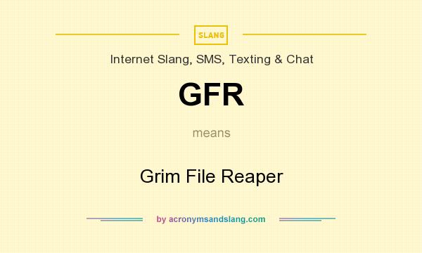 What does GFR mean? It stands for Grim File Reaper