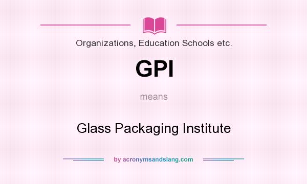 What does GPI mean? It stands for Glass Packaging Institute