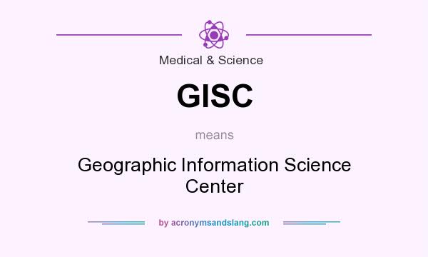 What does GISC mean? It stands for Geographic Information Science Center
