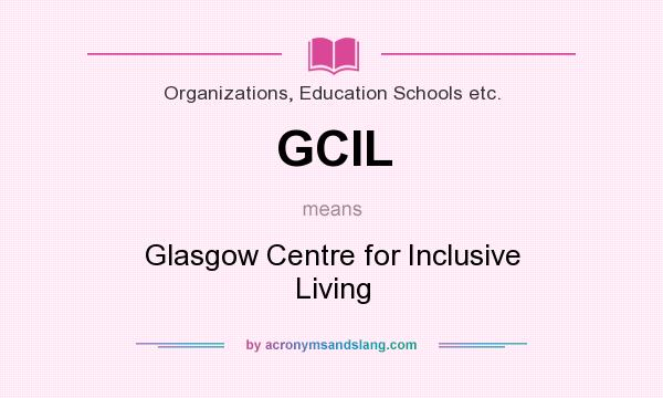 What does GCIL mean? It stands for Glasgow Centre for Inclusive Living