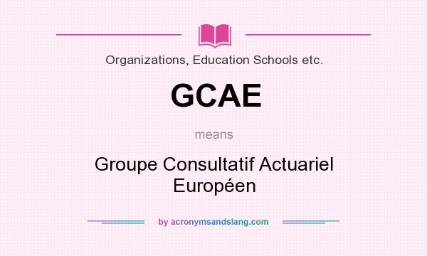 What does GCAE mean? It stands for Groupe Consultatif Actuariel Européen