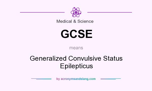What does GCSE mean? It stands for Generalized Convulsive Status Epilepticus