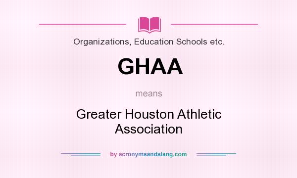 What does GHAA mean? It stands for Greater Houston Athletic Association