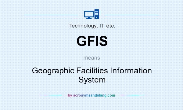 What does GFIS mean? It stands for Geographic Facilities Information System