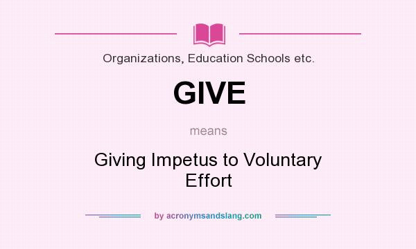 What does GIVE mean? It stands for Giving Impetus to Voluntary Effort