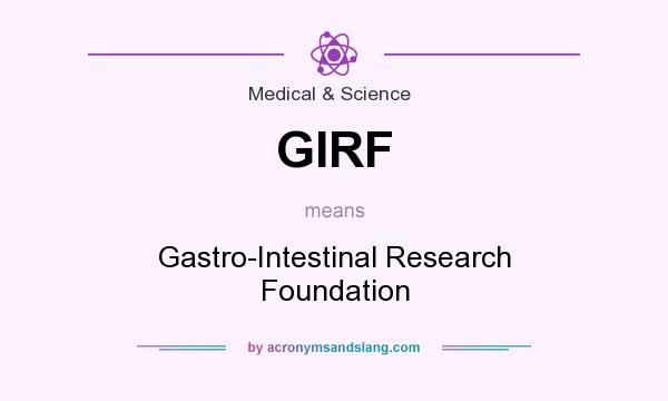 What does GIRF mean? It stands for Gastro-Intestinal Research Foundation