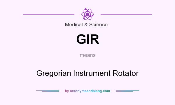 What does GIR mean? It stands for Gregorian Instrument Rotator