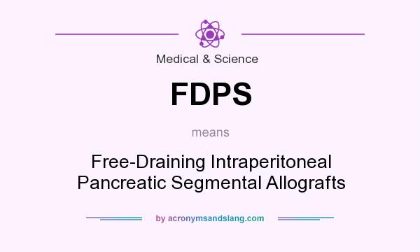 What does FDPS mean? It stands for Free-Draining Intraperitoneal Pancreatic Segmental Allografts