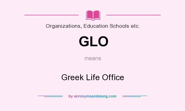 What does GLO mean? It stands for Greek Life Office