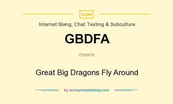 What does GBDFA mean? It stands for Great Big Dragons Fly Around