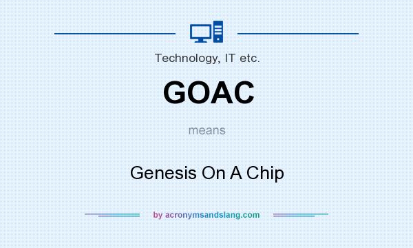 What does GOAC mean? It stands for Genesis On A Chip