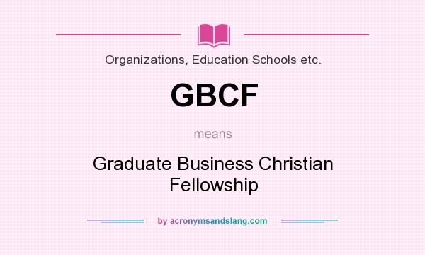 What does GBCF mean? It stands for Graduate Business Christian Fellowship